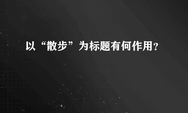 以“散步”为标题有何作用？