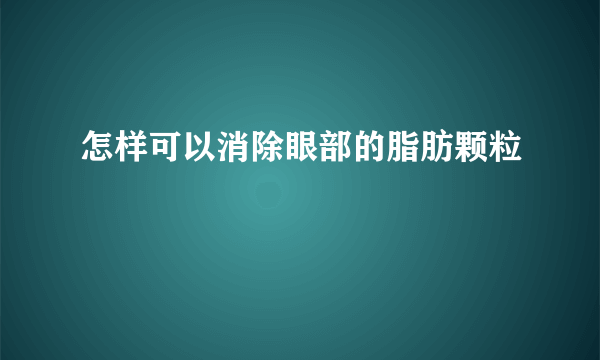 怎样可以消除眼部的脂肪颗粒