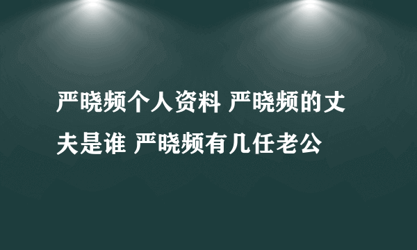 严晓频个人资料 严晓频的丈夫是谁 严晓频有几任老公