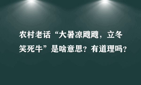 农村老话“大暑凉飕飕，立冬笑死牛”是啥意思？有道理吗？