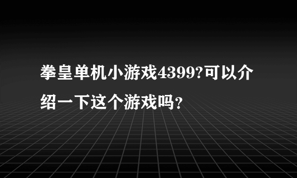 拳皇单机小游戏4399?可以介绍一下这个游戏吗？