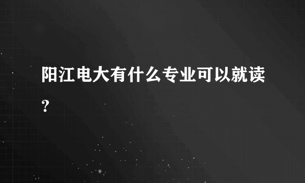 阳江电大有什么专业可以就读？