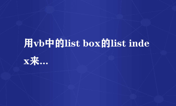 用vb中的list box的list index来怎么解决这个问题？