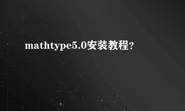 mathtype5.0安装教程？