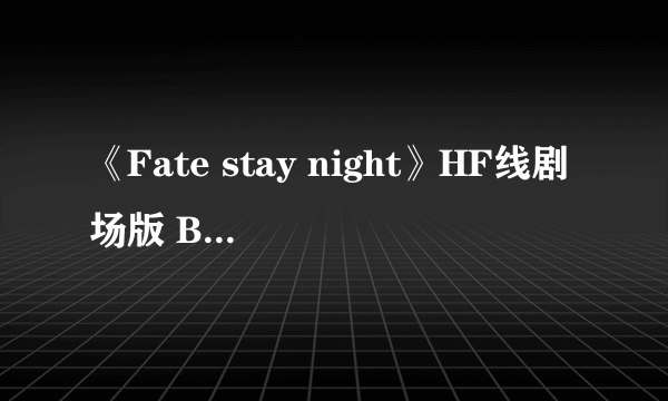 《Fate stay night》HF线剧场版 BD/DVD特典公开 ！