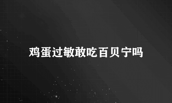 鸡蛋过敏敢吃百贝宁吗