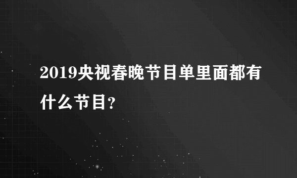 2019央视春晚节目单里面都有什么节目？