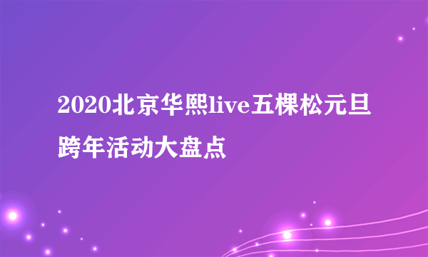 2020北京华熙live五棵松元旦跨年活动大盘点