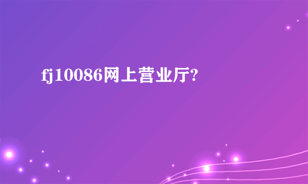 fj10086网上营业厅?