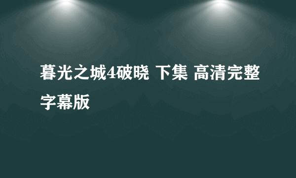 暮光之城4破晓 下集 高清完整字幕版