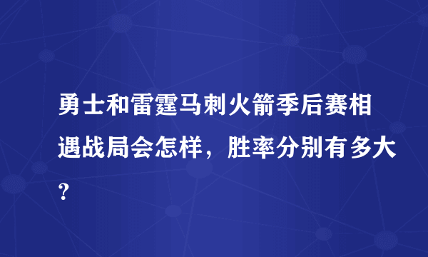 勇士和雷霆马刺火箭季后赛相遇战局会怎样，胜率分别有多大？