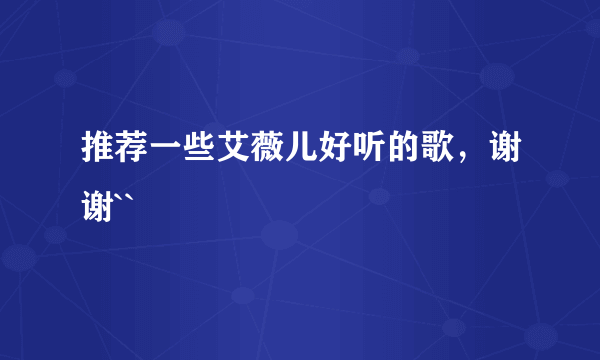 推荐一些艾薇儿好听的歌，谢谢``