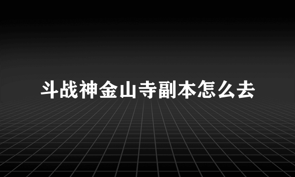 斗战神金山寺副本怎么去