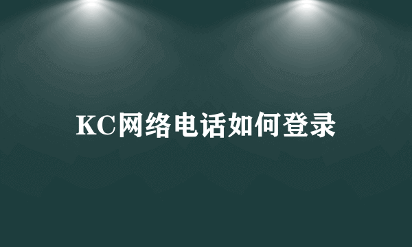 KC网络电话如何登录