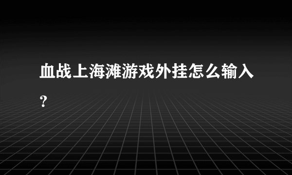 血战上海滩游戏外挂怎么输入？