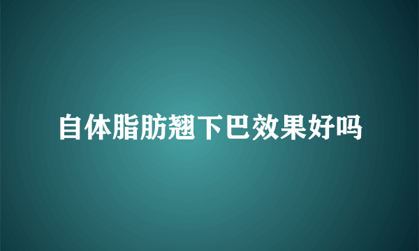 自体脂肪翘下巴效果好吗