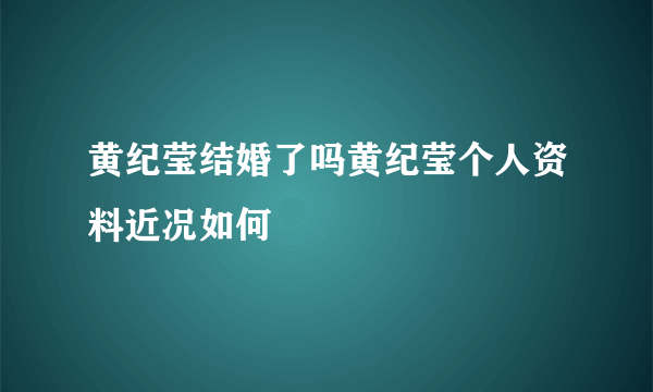 黄纪莹结婚了吗黄纪莹个人资料近况如何