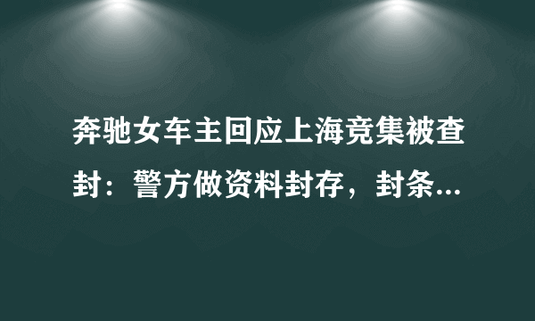 奔驰女车主回应上海竞集被查封：警方做资料封存，封条随时可取下, 你怎么看？