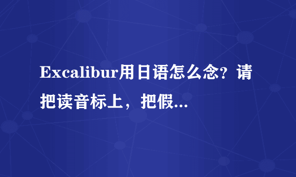 Excalibur用日语怎么念？请把读音标上，把假名写上，把意思也写上。