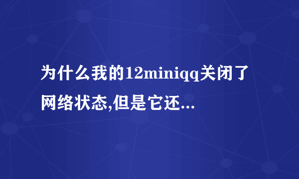 为什么我的12miniqq关闭了网络状态,但是它还是显示网络状态？