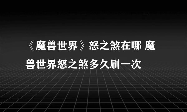 《魔兽世界》怒之煞在哪 魔兽世界怒之煞多久刷一次