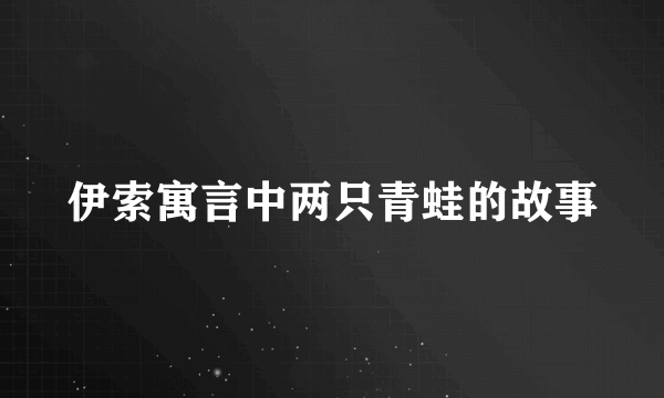 伊索寓言中两只青蛙的故事