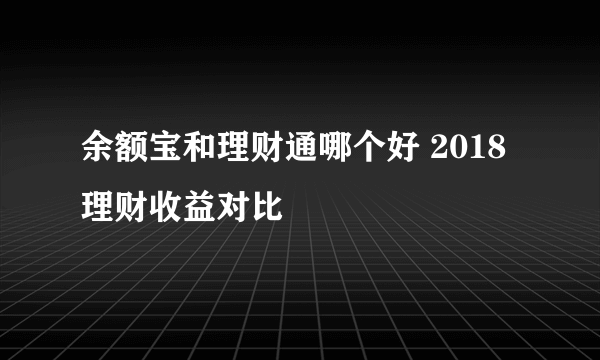 余额宝和理财通哪个好 2018理财收益对比