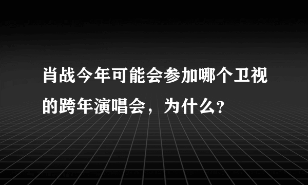 肖战今年可能会参加哪个卫视的跨年演唱会，为什么？