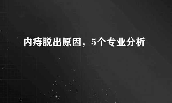 内痔脱出原因，5个专业分析