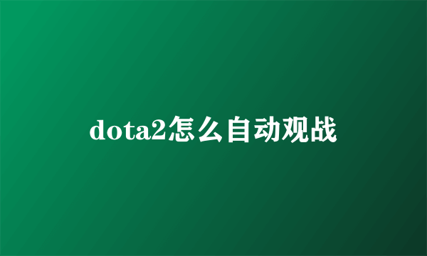 dota2怎么自动观战