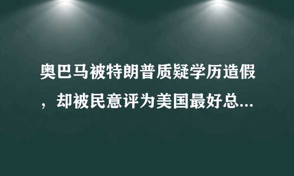 奥巴马被特朗普质疑学历造假，却被民意评为美国最好总统，对此你怎么看？