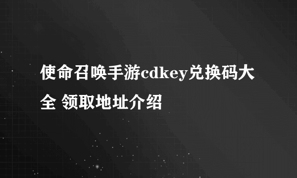 使命召唤手游cdkey兑换码大全 领取地址介绍