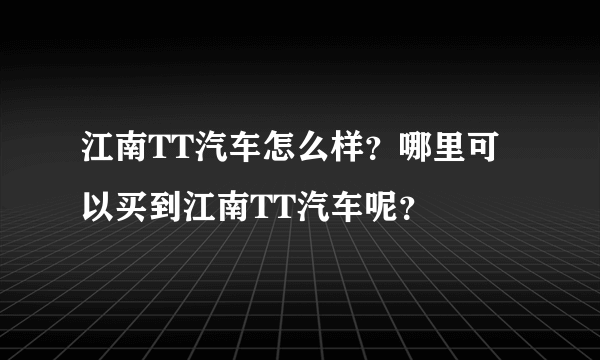 江南TT汽车怎么样？哪里可以买到江南TT汽车呢？