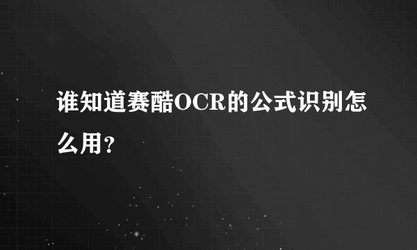 谁知道赛酷OCR的公式识别怎么用？