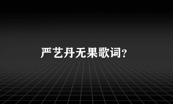 严艺丹无果歌词？