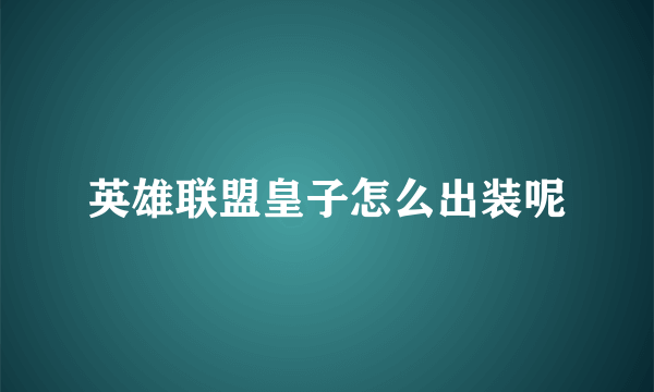 英雄联盟皇子怎么出装呢