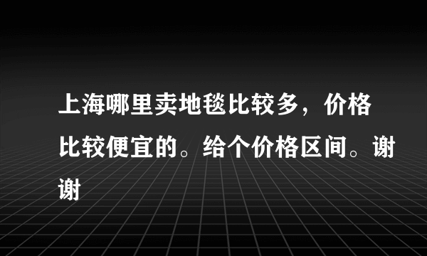 上海哪里卖地毯比较多，价格比较便宜的。给个价格区间。谢谢