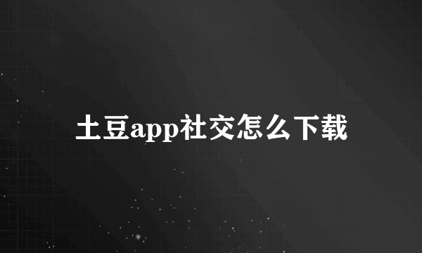 土豆app社交怎么下载