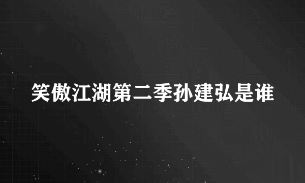 笑傲江湖第二季孙建弘是谁