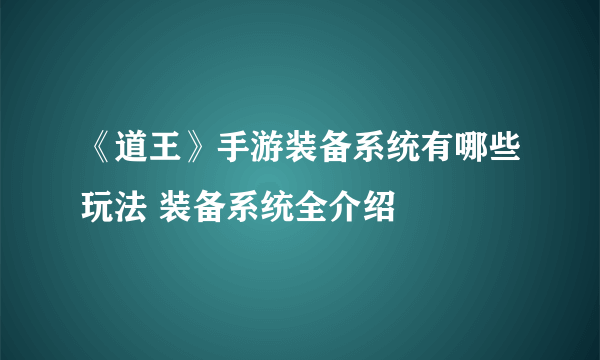 《道王》手游装备系统有哪些玩法 装备系统全介绍