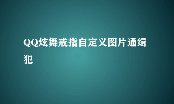 QQ炫舞戒指自定义图片通缉犯