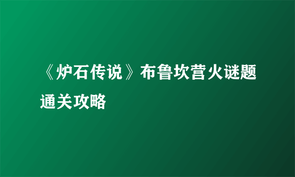 《炉石传说》布鲁坎营火谜题通关攻略