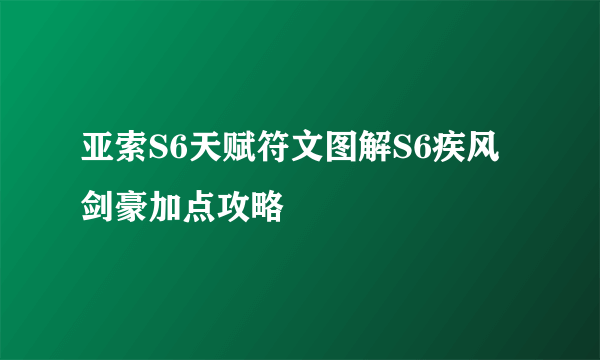 亚索S6天赋符文图解S6疾风剑豪加点攻略