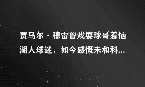 贾马尔·穆雷曾戏耍球哥惹恼湖人球迷，如今感慨未和科比交过手，是在示威吗？对此你怎么看？