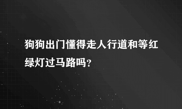 狗狗出门懂得走人行道和等红绿灯过马路吗？