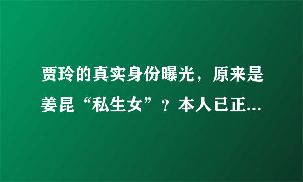 贾玲的真实身份曝光，原来是姜昆“私生女”？本人已正面回应关系