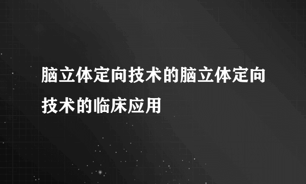 脑立体定向技术的脑立体定向技术的临床应用