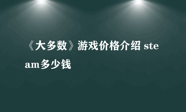 《大多数》游戏价格介绍 steam多少钱