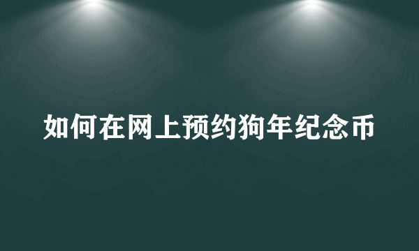 如何在网上预约狗年纪念币