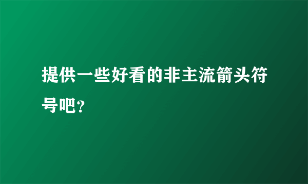 提供一些好看的非主流箭头符号吧？